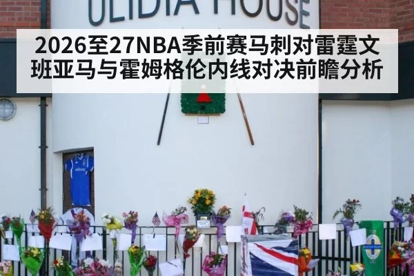 2026至27NBA季前赛马刺对雷霆文班亚马与霍姆格伦内线对决前瞻分析